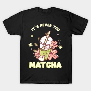 It's Never Too Matcha T-Shirt